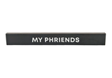 Black Tile 1 x 8 with White 'MY PHRIENDS' Pattern